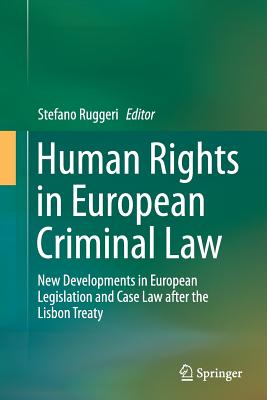 Human Rights in European Criminal Law: New Developments in European Legislation and Case Law After the Lisbon Treaty - Ruggeri, Stefano (Editor)