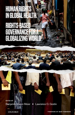 Human Rights in Global Health: Rights-Based Governance for a Globalizing World - Mason Meier, Benjamin (Editor), and Gostin, Lawrence O (Editor), and Robinson, Mary (Foreword by)