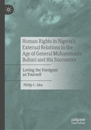 Human Rights in Nigeria's External Relations in the Age of General Muhammadu Buhari and His Successors: Loving the Foreigner as Yourself