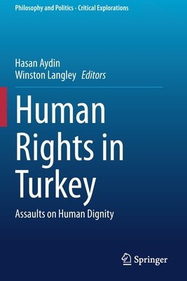 Human Rights in Turkey: Assaults on Human Dignity - Aydin, Hasan (Editor), and Langley, Winston (Editor)