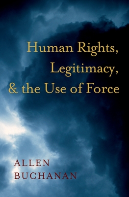 Human Rights, Legitimacy, and the Use of Force - Buchanan, Allen