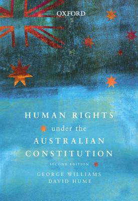 Human Rights under the Australian Constitution - Williams, George, and Hume, David