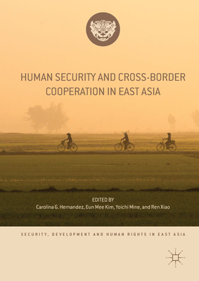 Human Security and Cross-Border Cooperation in East Asia - Hernandez, Carolina G (Editor), and Kim, Eun Mee (Editor), and Mine, Yoichi (Editor)