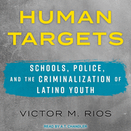 Human Targets: Schools, Police, and the Criminalization of Latino Youth