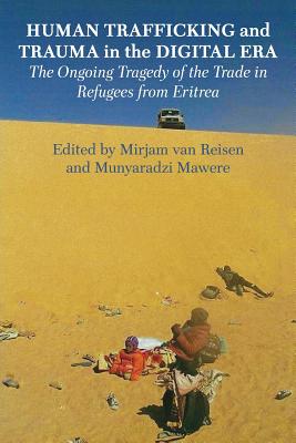 Human Trafficking and Trauma in the Digital Era: The Ongoing Tragedy of the Trade in Refugees from Eritrea - Van Reisen, Mirjam (Editor), and Mawere, Munyaradzi (Editor)