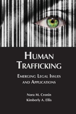 Human Trafficking: Emerging Legal Issues and Applications - Cronin, Nora M, and Ellis, Kimberly A, and Blair, Peter W, Jr.