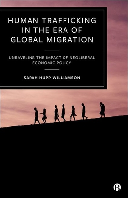 Human Trafficking in the Era of Global Migration: Unraveling the Impact of Neoliberal Economic Policy - Hupp Williamson, Sarah