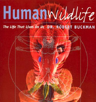 Human Wildlife: The Life That Lives on Us - Buckman, Rob