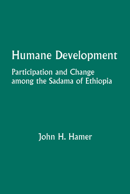 Humane Development: Participation and Change Among the Sadama of Ethiopia - Hamer, John H