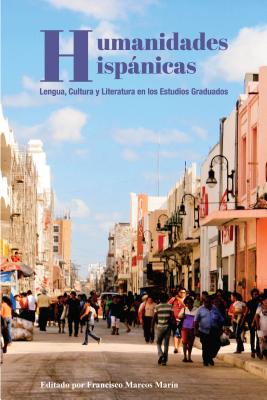 Humanidades Hispnicas: Lengua, Cultura y Literatura en los Estudios Graduados - Marcos Mar?n, Francisco (Editor)