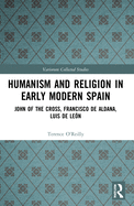 Humanism and Religion in Early Modern Spain: John of the Cross, Francisco de Aldana, Luis de Len