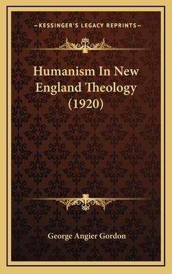 Humanism In New England Theology (1920) - Gordon, George Angier