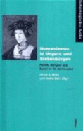 Humanismus in Ungarn Und Siebenburgen: Politik, Religion Und Kunst Im 16. Jahrhundert