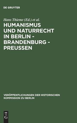 Humanismus Und Naturrecht in Berlin - Brandenburg - Preuen - Thieme, Hans (Editor), and Busch, Otto (Editor), and Jersch-Wenzel, Stefi (Editor)