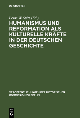 Humanismus Und Reformation ALS Kulturelle Kr?fte in Der Deutschen Geschichte - Spitz, Lewis W (Editor), and B?sch, Otto (Preface by)