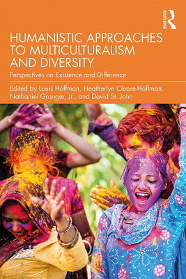 Humanistic Approaches to Multiculturalism and Diversity: Perspectives on Existence and Difference - Hoffman, Louis (Editor), and Cleare-Hoffman, Heatherlyn (Editor), and Granger Jr, Nathaniel (Editor)