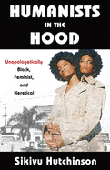 Humanists in the Hood: Unapologetically Black, Feminist, and Heretical