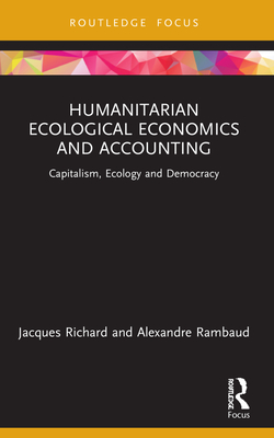 Humanitarian Ecological Economics and Accounting: Capitalism, Ecology and Democracy - Richard, Jacques, and Rambaud, Alexandre