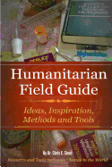 Humanitarian Field Guide: Ideas, Inspiration, Methods and Tools: Resources and Tools to Create Change in the World