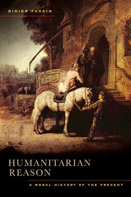 Humanitarian Reason: A Moral History of the Present - Fassin, Didier