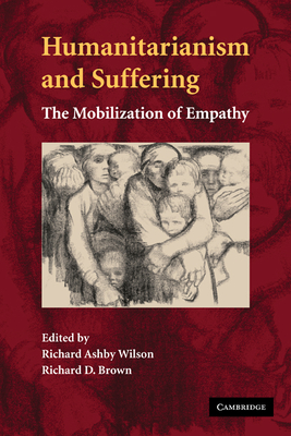 Humanitarianism and Suffering: The Mobilization of Empathy - Wilson, Richard Ashby (Editor), and Brown, Richard D (Editor)
