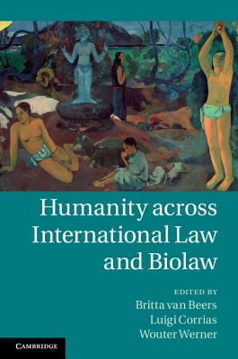 Humanity Across International Law and Biolaw - Van Beers, Britta (Editor), and Corrias, Luigi (Editor), and Werner, Wouter G (Editor)