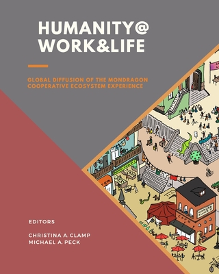 HUMANITY @ WORK & LIFE: Global Diffusion of the Mondragon Cooperative Ecosystem Experience - Clamp, Christina A. (Editor)