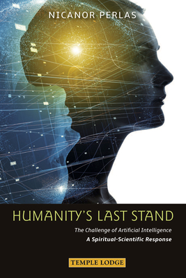 Humanity's Last Stand: The Challenge of Artificial Intelligence - A Spiritual-Scientific Response - Perlas, Nicanor