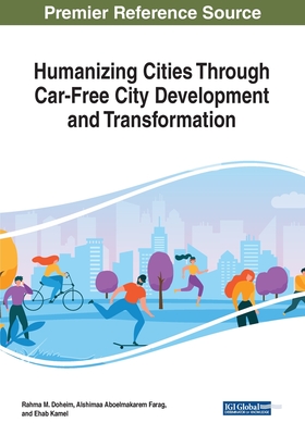 Humanizing Cities Through Car-Free City Development and Transformation - Doheim, Rahma M (Editor), and Farag, Alshimaa Aboelmakarem (Editor), and Kamel, Ehab (Editor)