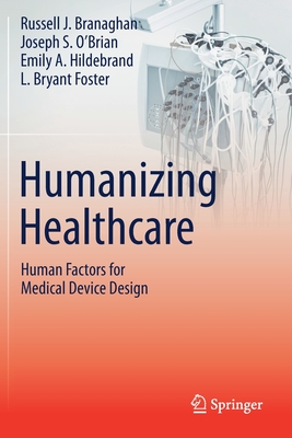 Humanizing Healthcare - Human Factors for Medical Device Design - Branaghan, Russell J., and O'Brian, Joseph S., and Hildebrand, Emily A.