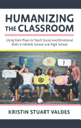 Humanizing the Classroom: Using Role-Plays to Teach Social and Emotional Skills in Middle School and High School