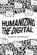 Humanizing the Digital: Unproceedings from the McN 2018 Conference