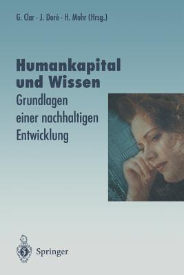 Humankapital Und Wissen: Grundlagen Einer Nachhaltigen Entwicklung - Clar, G?nter (Editor), and Dore, Julia (Editor), and Mohr, Hans (Editor)