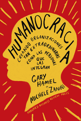 Humanocracia (Humanocracy, Spanish Edition): Creando Organizaciones Tan Incre?bles Como Las Personas Que Las Componen - Hamel, Gary