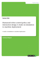 Humanoid robot control policy and interaction design. A study on simulation to machine deployment