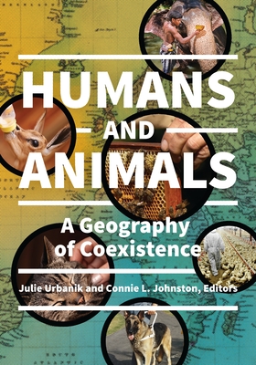 Humans and Animals: A Geography of Coexistence - Urbanik, Julie (Editor), and Johnston, Connie L. (Editor)