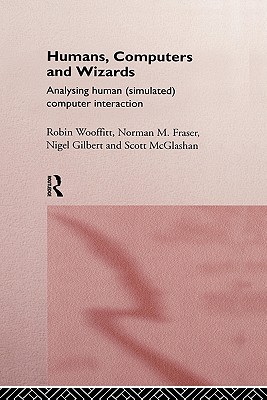 Humans, Computers and Wizards: Human (Simulated) Computer Interaction - Fraser, Norman, and Gilbert, Nigel, and McGlashan, Scott