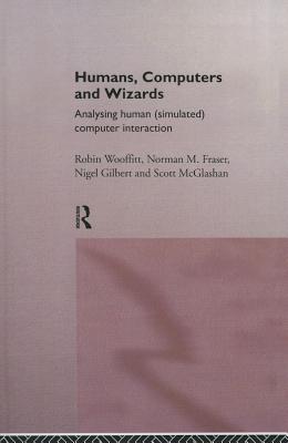 Humans, Computers and Wizards: Human (Simulated) Computer Interaction - Fraser, Norman, and Gilbert, Nigel, and McGlashan, Scott