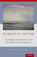 Humans in Nature: The World as We Find It and the World as We Create It