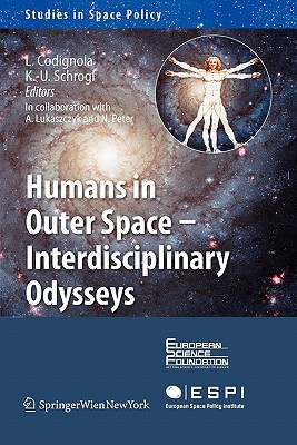Humans in Outer Space - Interdisciplinary Odysseys - Codignola-Bo, Luca (Editor), and Lukaszczyk, Agnieszka, and Schrogl, Kai-Uwe (Editor)