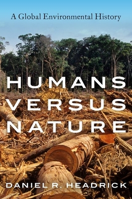 Humans Versus Nature: A Global Environmental History - Headrick, Daniel R