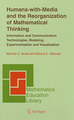 Humans-With-Media and the Reorganization of Mathematical Thinking: Information and Communication Technologies, Modeling, Visualization and Experimentation - Borba, Marcelo C, and D'Ambrosio, U (Preface by), and Villarreal, Monica E