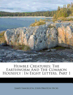 Humble Creatures: The Earthworm and the Common Housefly: In Eight Letters, Part 1