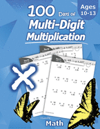 Humble Math - 100 Days of Multi-Digit Multiplication: Ages 10-13: Multiplying Large Numbers with Answer Key - Reproducible Pages - Multiply Big Long Problems - 2 and 3 digit Workbook (KS2)