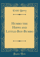 Humbo the Hippo and Little-Boy-Bumbo (Classic Reprint)