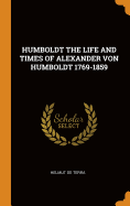 Humboldt the Life and Times of Alexander Von Humboldt 1769-1859