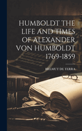 Humboldt the Life and Times of Alexander Von Humboldt 1769-1859