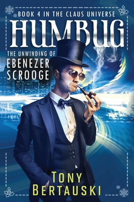 Humbug: The Unwinding of Ebenezer Scrooge - Bertauski, Tony