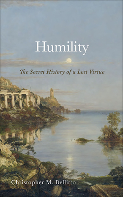 Humility: The Secret History of a Lost Virtue - Bellitto, Christopher M