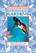 Hummingbird Gardens - Brooklyn Botantical Gardens, and Brooklyn Botanic Garden, and Kress, Stephen W, PH.D. (Editor)